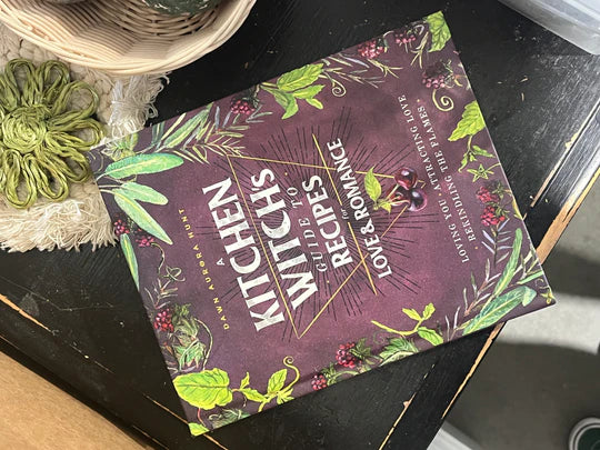 A Kitchen Witch's Guide to Recipes for Love & Romance: Loving You, Attracting Love, Rekindling the Flames